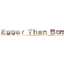 Ｅｇｇｅｒ Ｔｈａｎ Ｂｏｍｂｅｒ (attack on titan)