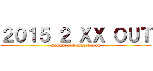 ２０１５ ２ ＸＸ ＯＵＴ (Summit of Communication)