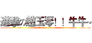 進擊の趙玉琴！！牛牛~ (attack on titan)