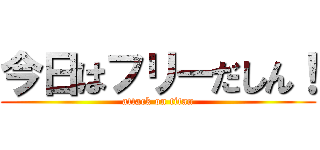 今日はフリーだしん！ (attack on titan)