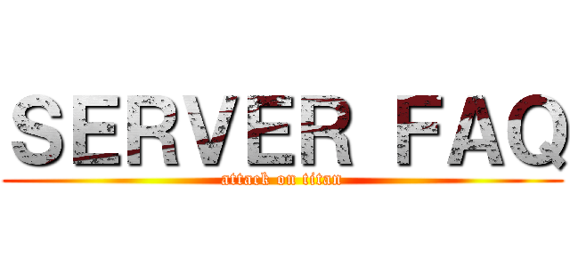 ＳＥＲＶＥＲ ＦＡＱ (attack on titan)