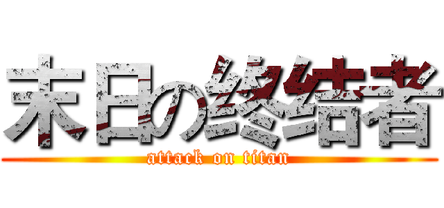 末日の终结者 (attack on titan)