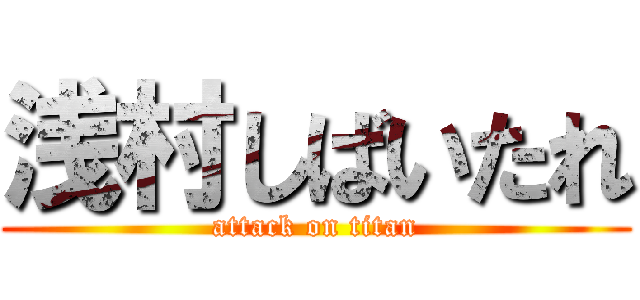 浅村しばいたれ (attack on titan)