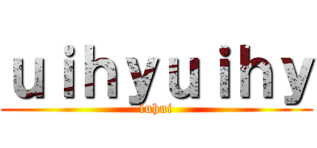 ｕｉｈｙｕｉｈｙ (iuhui)
