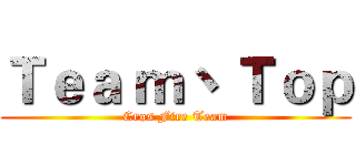 Ｔｅａ ｍ丶 Ｔｏｐ (Cros Fire Team)