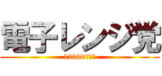 電子レンジ党 (1200wの悪夢)