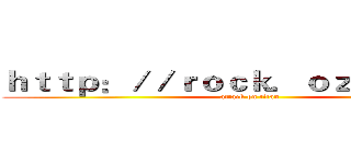 ｈｔｔｐ：／／ｒｏｃｋ．ｏｚｅｋｉ．ｃｎ (attack on titan)