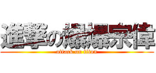 進撃の爆爆宗偉 (attack on titan)