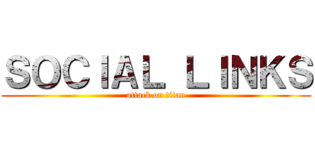 ＳＯＣＩＡＬ ＬＩＮＫＳ (attack on titan)