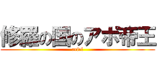 修羅の国のアポ帝王 (ariel)