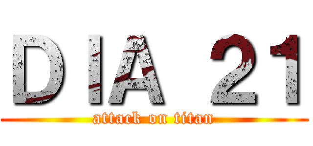 ＤＩＡ ２１ (attack on titan)