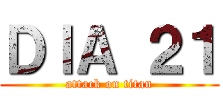 ＤＩＡ ２１ (attack on titan)