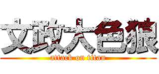 文政大色狼 (attack on titan)