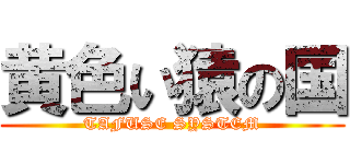 黄色い猿の国 (TAFUSE SYSTEM)