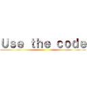 Ｕｓｅ ｔｈｅ ｃｏｄｅ ()