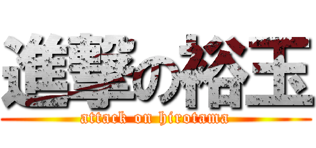 進撃の裕玉 (attack on hirotama)