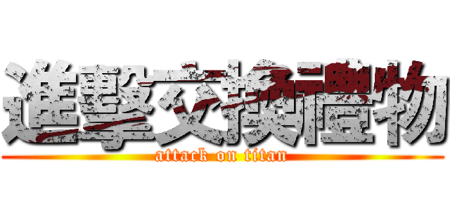 進擊交換禮物 (attack on titan)