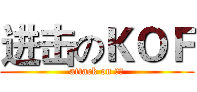 进击のＫＯＦ (attack on 子路)