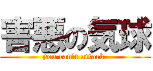 害悪の気球 (you can't attack )