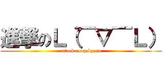 進撃のＬ（￣▽￣Ｌ） (attack on galgame)