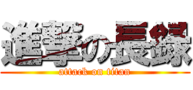 進撃の長録 (attack on titan)