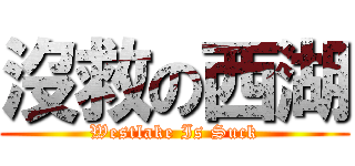 沒救の西湖 (Westlake Is Suck)