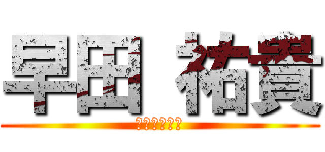 早田 祐貴 (究極のエロス)