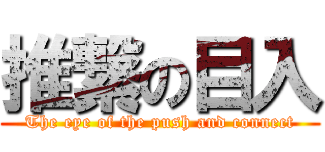 推繋の目入 (The eye of the push and connect)