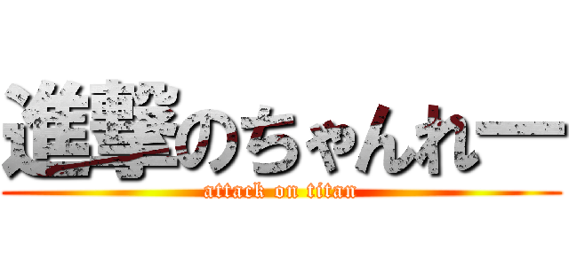 進撃のちゃんれ― (attack on titan)