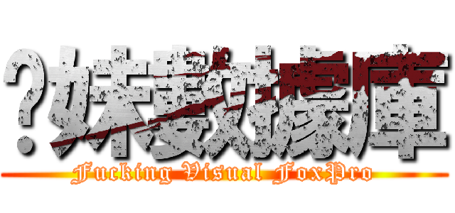 你妹數據庫 (Fucking Visual FoxPro)