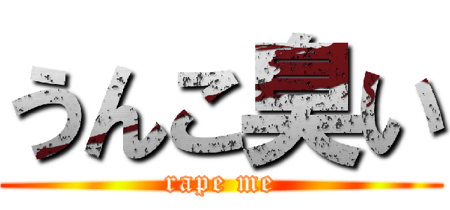 うんこ臭い (rape me)