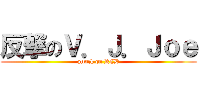 反撃のＶ．Ｊ．Ｊｏｅ (attack on RED)