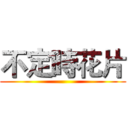 不定時花片 ()