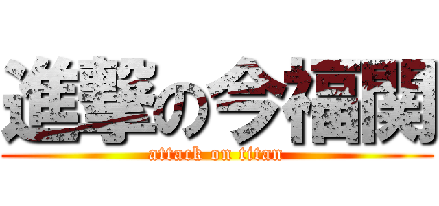 進撃の今福関 (attack on titan)