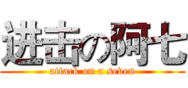 进击の阿七 (attack on a seven)