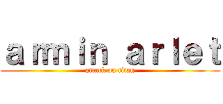 ａｒｍｉｎ ａｒｌｅｔ (attack on titan)