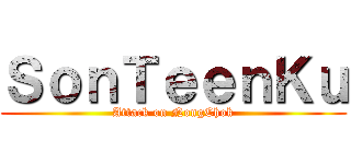 ＳｏｎＴｅｅｎＫｕ (Attack on NongChok)