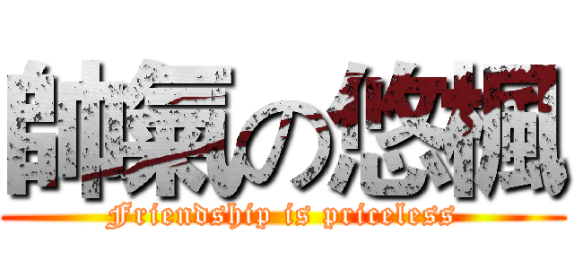 帥氣の悠楓 (Friendship is priceless)