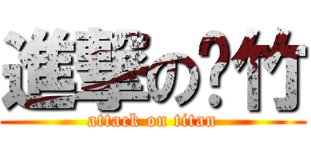 進撃の喔竹 (attack on titan)