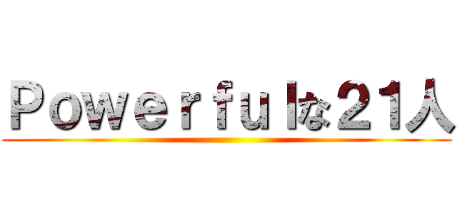 Ｐｏｗｅｒｆｕｌな２１人 ()