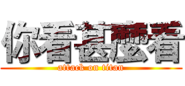 你看甚麼看 (attack on titan)