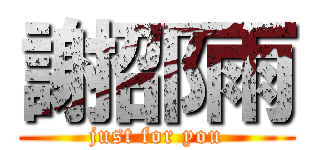 謝邵雨 (just for you)