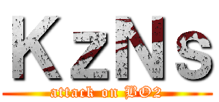 ＫｚＮｓ (attack on BO2)