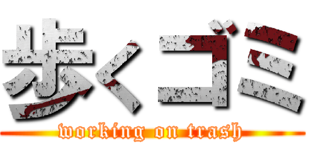 歩くゴミ (working on trash)