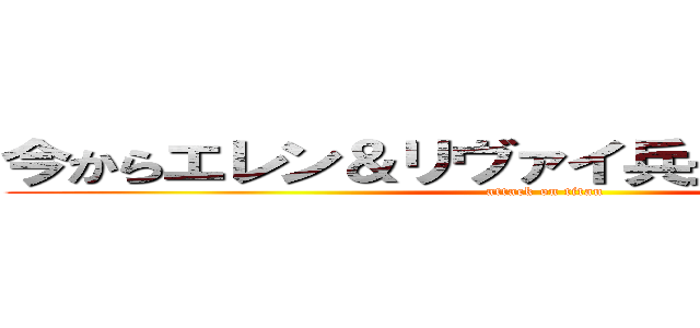 今からエレン＆リヴァイ兵長の写真集です (attack on titan)