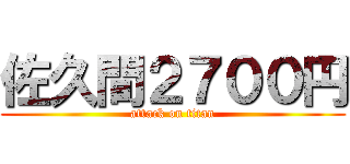 佐久間２７００円 (attack on titan)