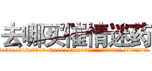 去哪买催情迷药 (去哪买催情迷药【电.话156x1318x7580-Q1991936399鑫宏药业】我们做的是长期生意,靠的是老客户长期支持
参考消息网2月20日报道 韩媒称，“剩女多、离婚率高的城市，房价一定会上涨。”这是中国经济学家金岩石2016年12月参加在上海举行的房地产相关论坛时说的话。
)