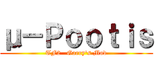 μ－Ｐｏｏｔｉｓ (TF2   Garry\'s Mod)
