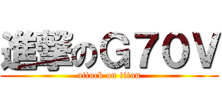 進撃のＧ７０Ｖ (attack on titan)