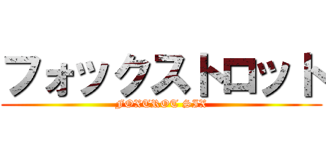フォックストロット (FOXTROT SIX)
